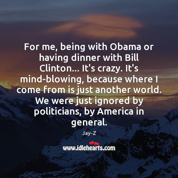 For me, being with Obama or having dinner with Bill Clinton… It’s Jay-Z Picture Quote