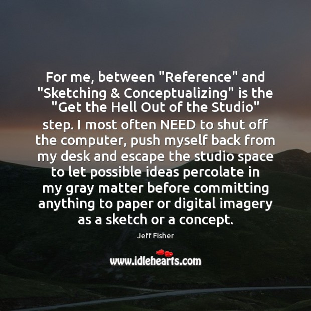 For me, between “Reference” and “Sketching & Conceptualizing” is the “Get the Hell Computers Quotes Image