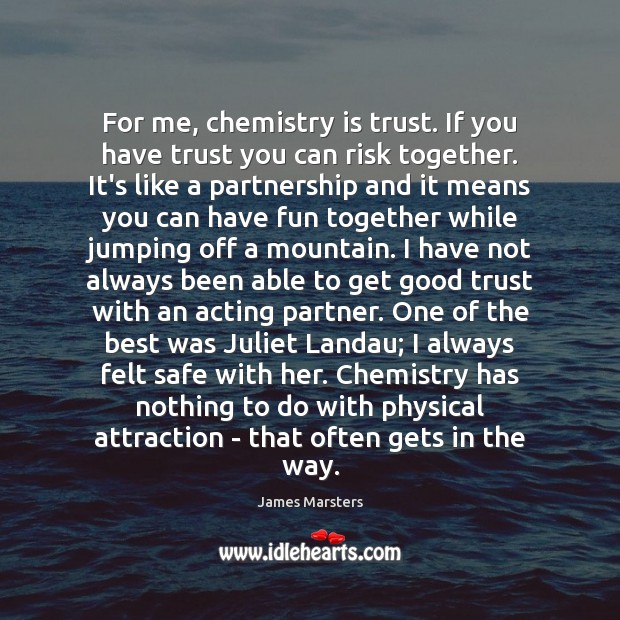 For me, chemistry is trust. If you have trust you can risk Image