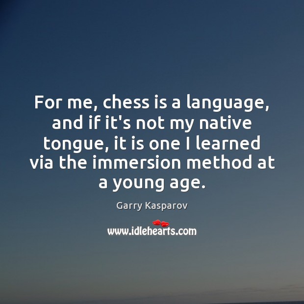 For me, chess is a language, and if it’s not my native Garry Kasparov Picture Quote