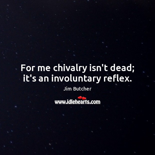 For me chivalry isn’t dead; it’s an involuntary reflex. Jim Butcher Picture Quote
