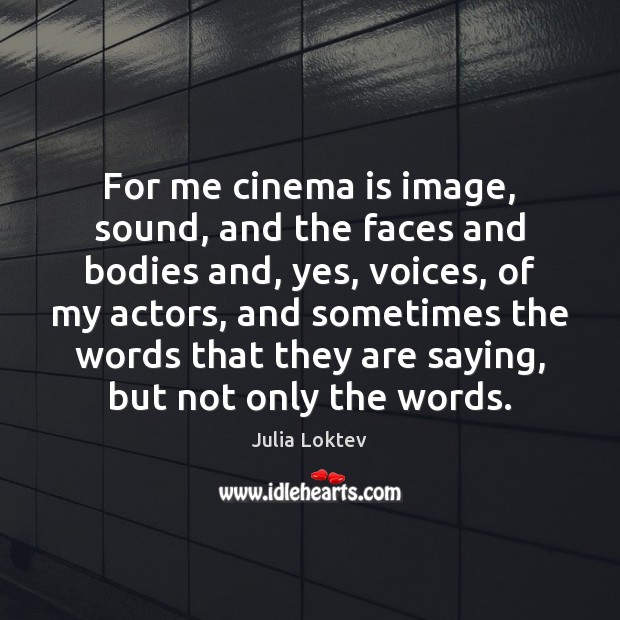 For me cinema is image, sound, and the faces and bodies and, Julia Loktev Picture Quote