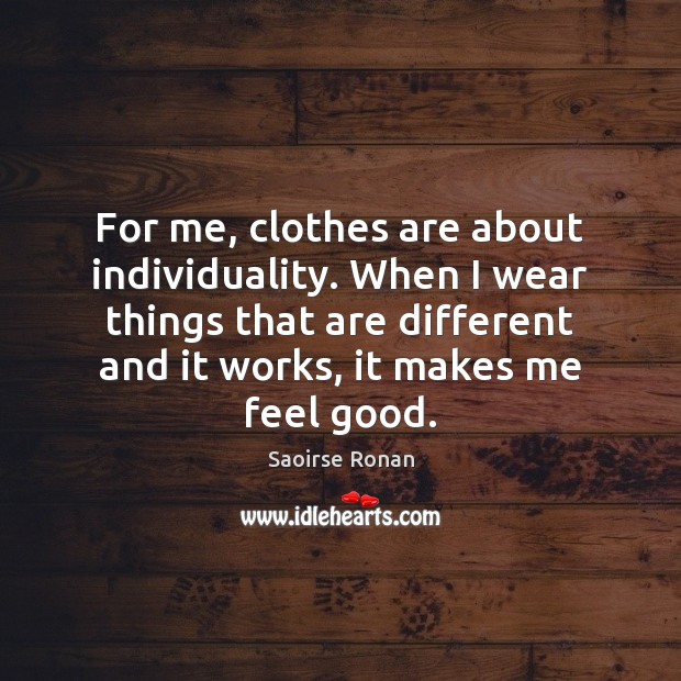For me, clothes are about individuality. When I wear things that are Image