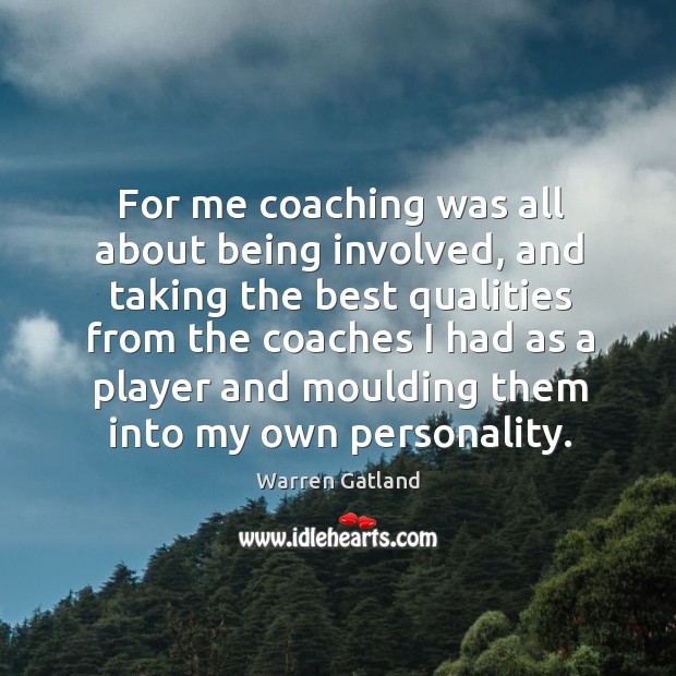 For me coaching was all about being involved, and taking the best Image