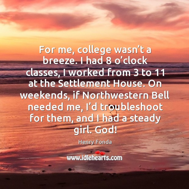 For me, college wasn’t a breeze. I had 8 o’clock classes Henry Fonda Picture Quote