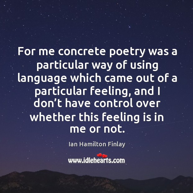 For me concrete poetry was a particular way of using language which came out Ian Hamilton Finlay Picture Quote
