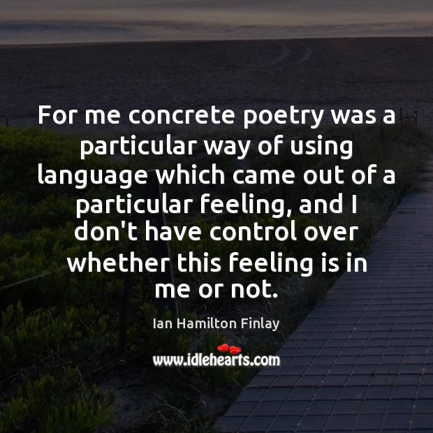 For me concrete poetry was a particular way of using language which Ian Hamilton Finlay Picture Quote