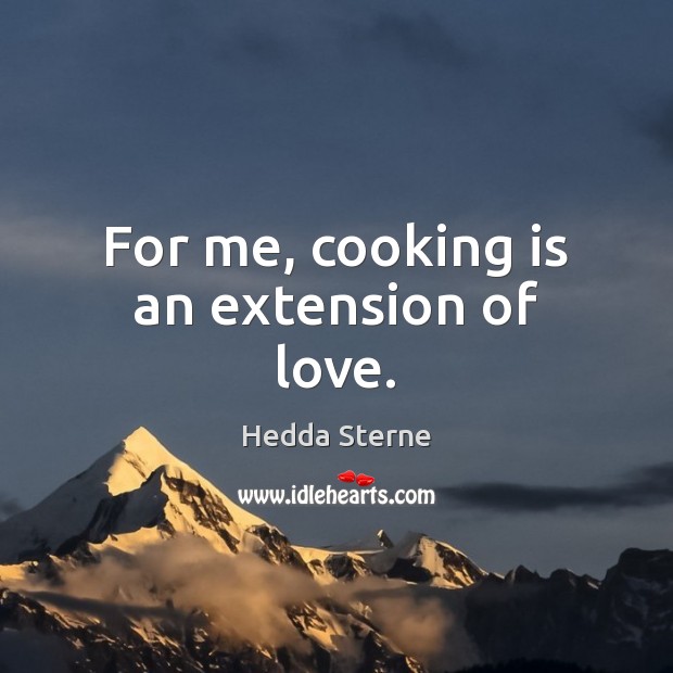 For me, cooking is an extension of love. Image