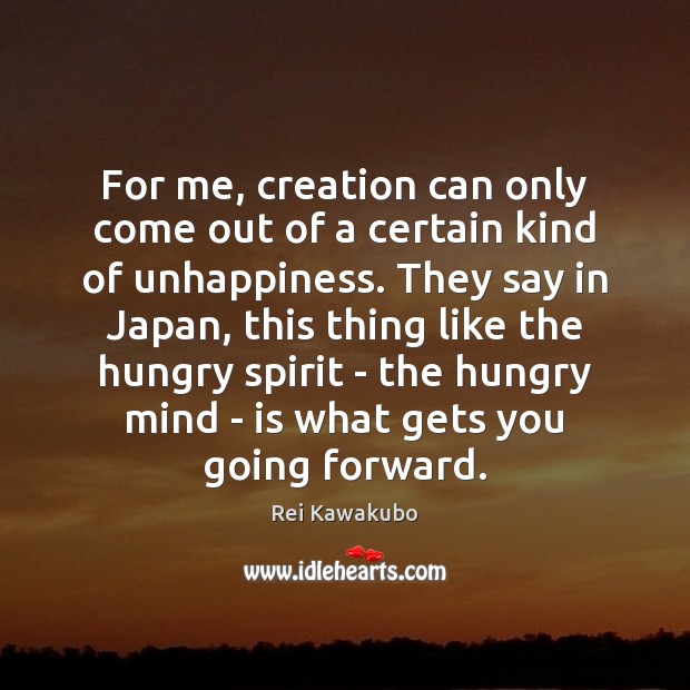 For me, creation can only come out of a certain kind of Rei Kawakubo Picture Quote
