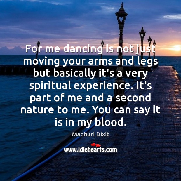 For me dancing is not just moving your arms and legs but Madhuri Dixit Picture Quote