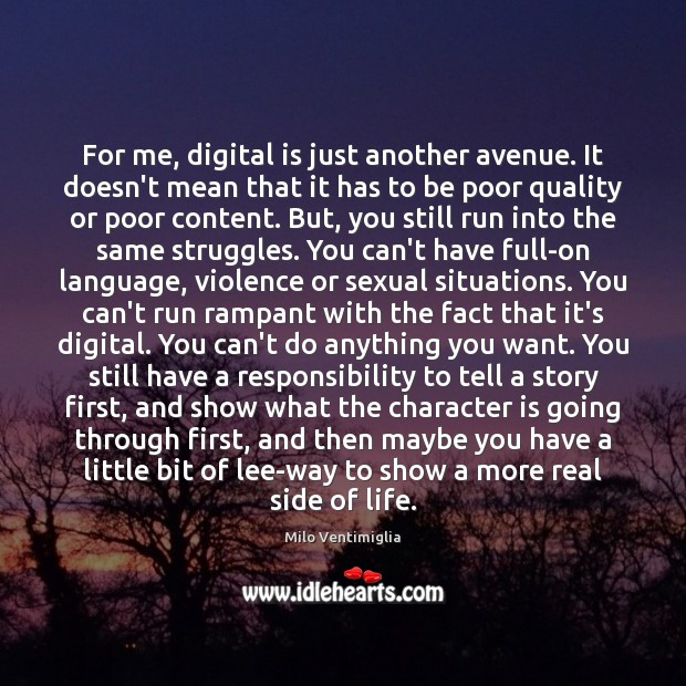 For me, digital is just another avenue. It doesn’t mean that it Character Quotes Image