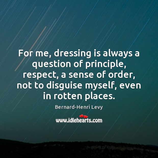 For me, dressing is always a question of principle, respect, a sense Image