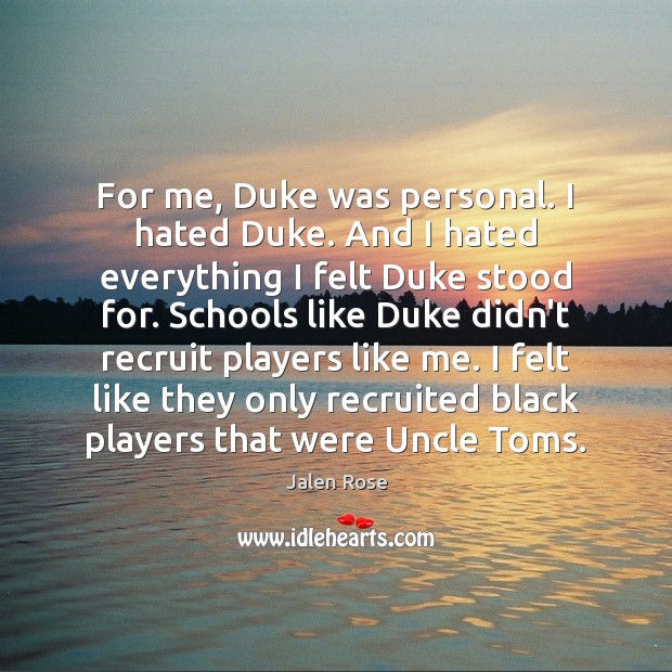 For me, Duke was personal. I hated Duke. And I hated everything Jalen Rose Picture Quote