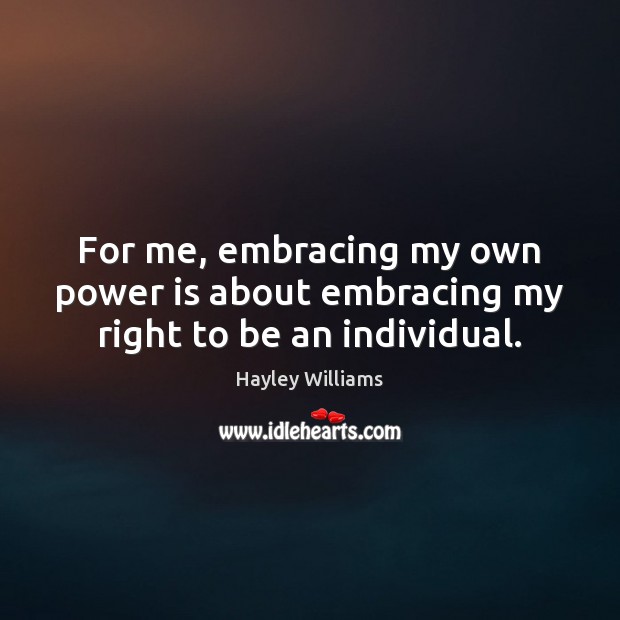 For me, embracing my own power is about embracing my right to be an individual. Power Quotes Image