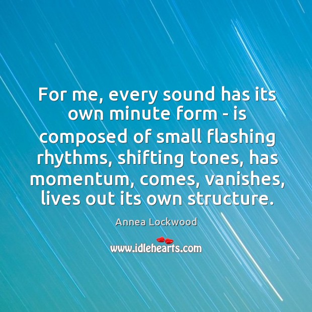 For me, every sound has its own minute form – is composed Image