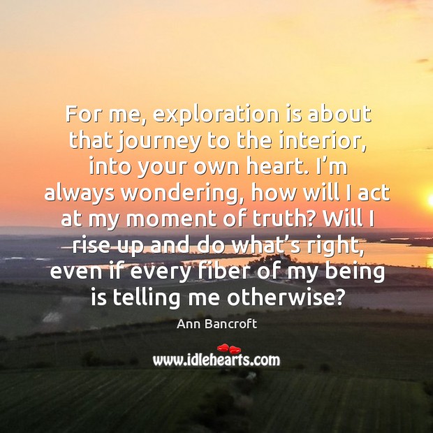 For me, exploration is about that journey to the interior, into your own heart. Image