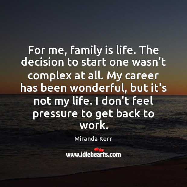 For me, family is life. The decision to start one wasn’t complex Family Quotes Image