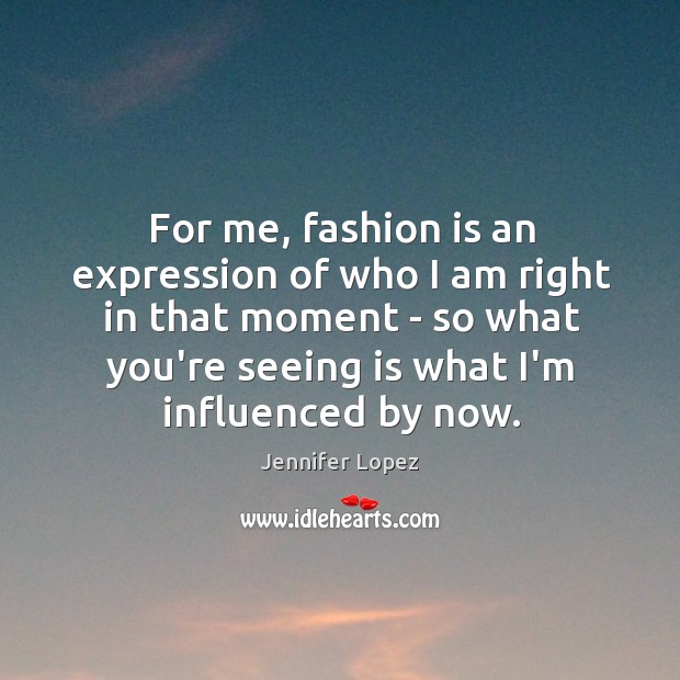 For me, fashion is an expression of who I am right in Jennifer Lopez Picture Quote