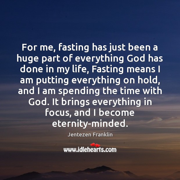 For me, fasting has just been a huge part of everything God Jentezen Franklin Picture Quote