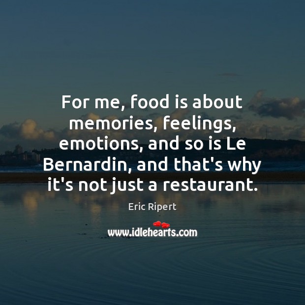 For me, food is about memories, feelings, emotions, and so is Le Eric Ripert Picture Quote