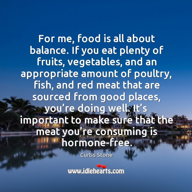 For me, food is all about balance. If you eat plenty of fruits, vegetables, and an Curtis Stone Picture Quote