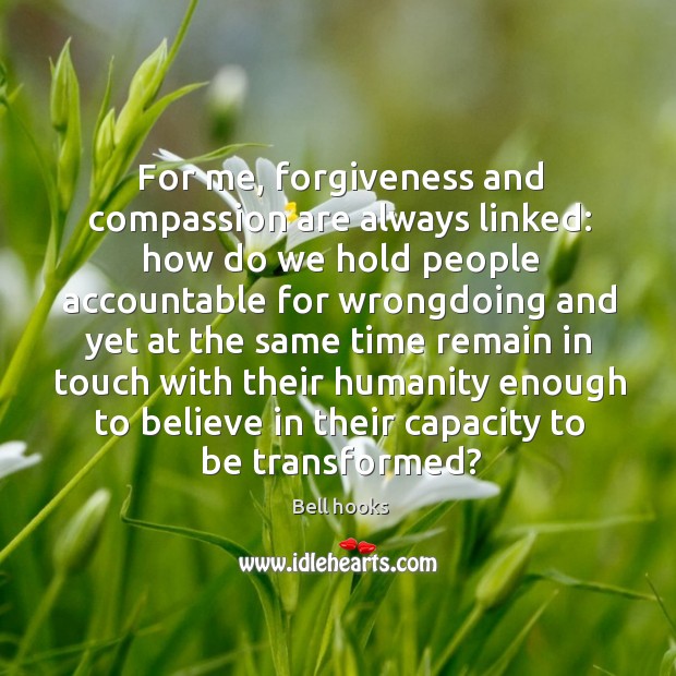 For me, forgiveness and compassion are always linked: Bell hooks Picture Quote