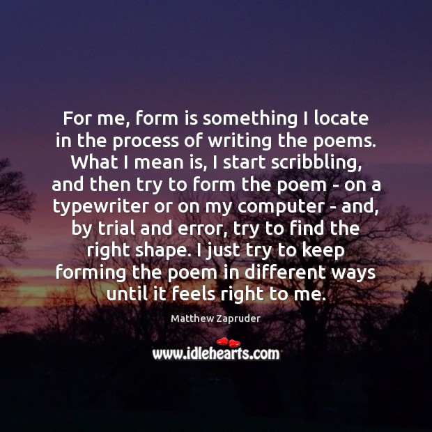 For me, form is something I locate in the process of writing Image
