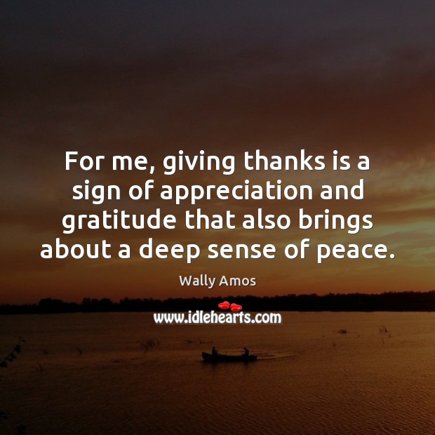 For me, giving thanks is a sign of appreciation and gratitude that Wally Amos Picture Quote