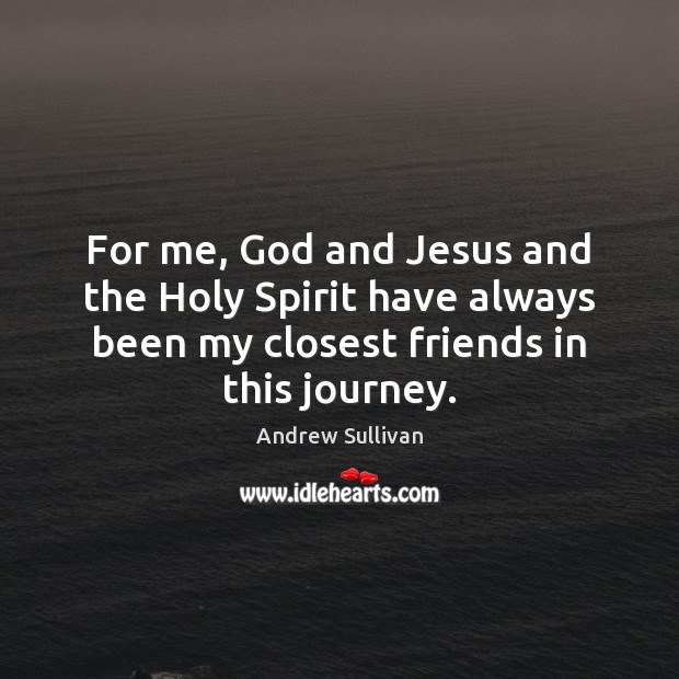 For me, God and Jesus and the Holy Spirit have always been Journey Quotes Image