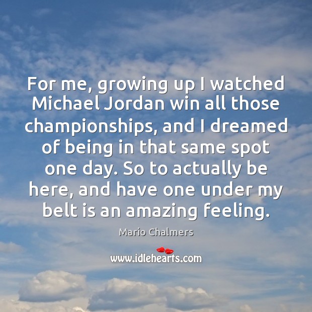 For me, growing up I watched Michael Jordan win all those championships, Mario Chalmers Picture Quote