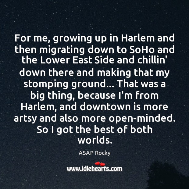 For me, growing up in Harlem and then migrating down to SoHo ASAP Rocky Picture Quote