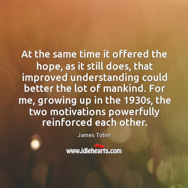 For me, growing up in the 1930s, the two motivations powerfully reinforced each other. Understanding Quotes Image