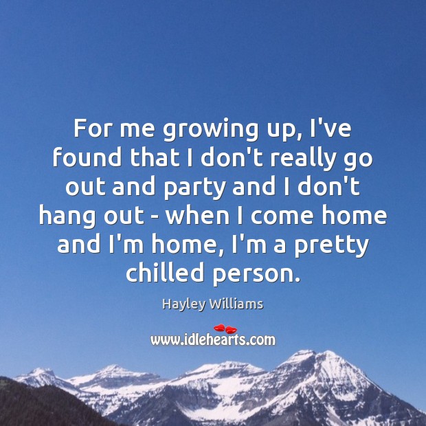 For me growing up, I’ve found that I don’t really go out Hayley Williams Picture Quote