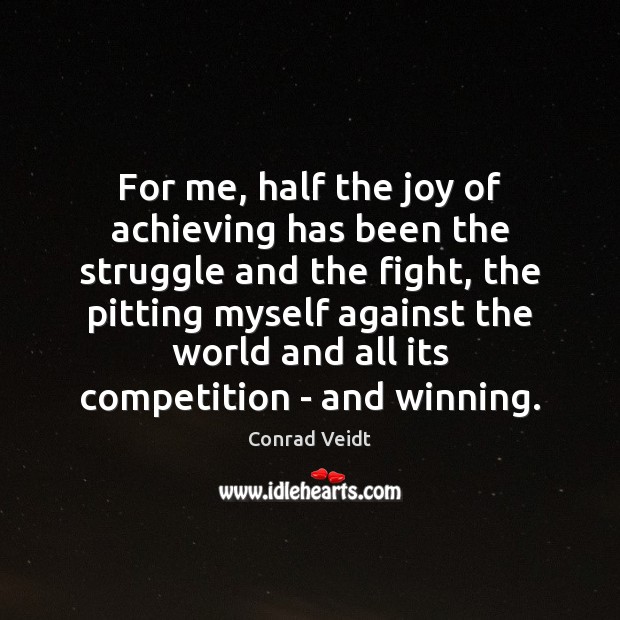 For me, half the joy of achieving has been the struggle and Image