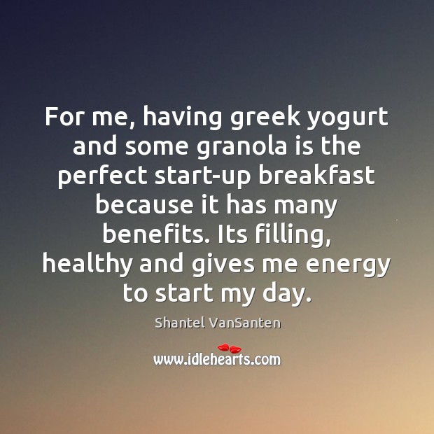 For me, having greek yogurt and some granola is the perfect start-up Shantel VanSanten Picture Quote