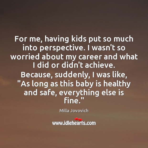 For me, having kids put so much into perspective. I wasn’t so Milla Jovovich Picture Quote