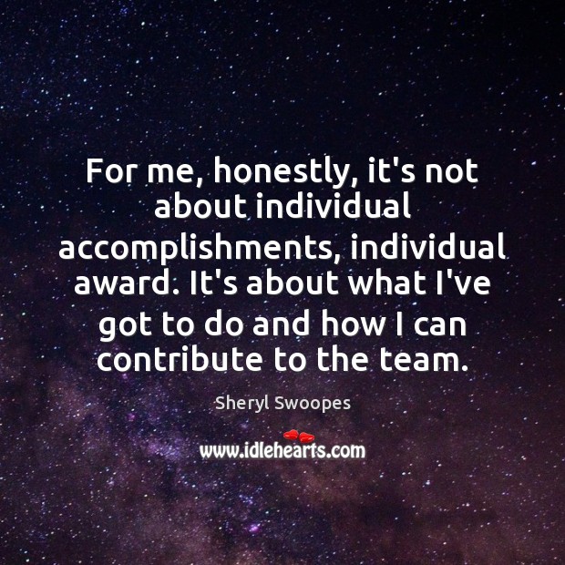 For me, honestly, it’s not about individual accomplishments, individual award. It’s about Sheryl Swoopes Picture Quote