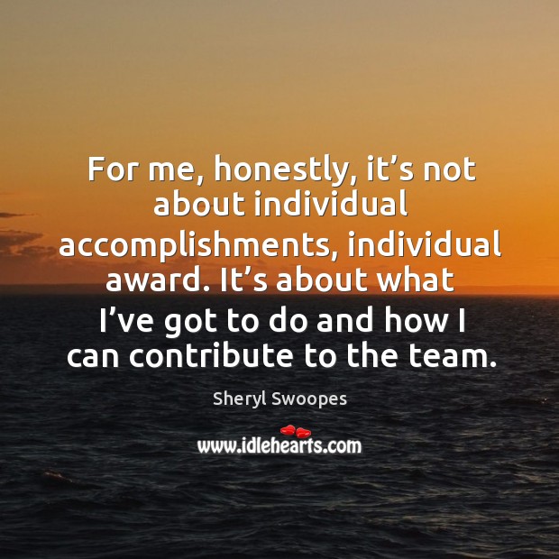 For me, honestly, it’s not about individual accomplishments, individual award. Sheryl Swoopes Picture Quote