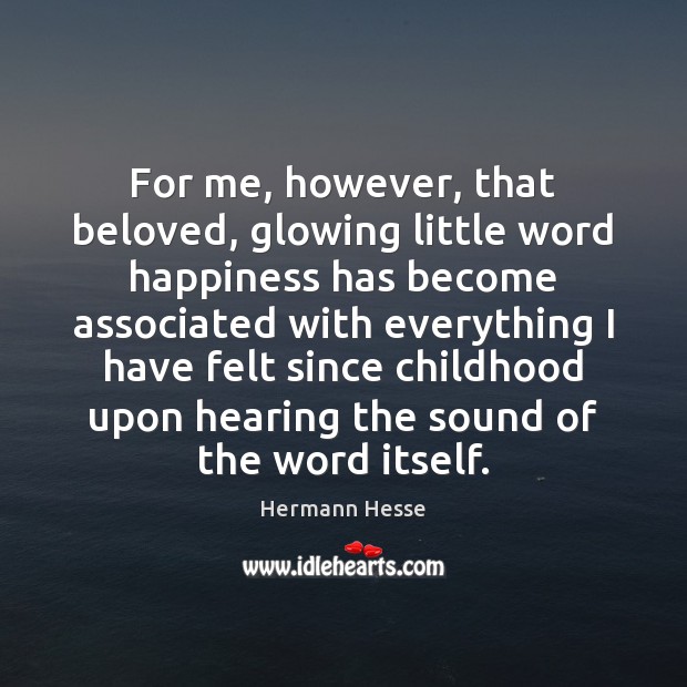 For me, however, that beloved, glowing little word happiness has become associated Hermann Hesse Picture Quote