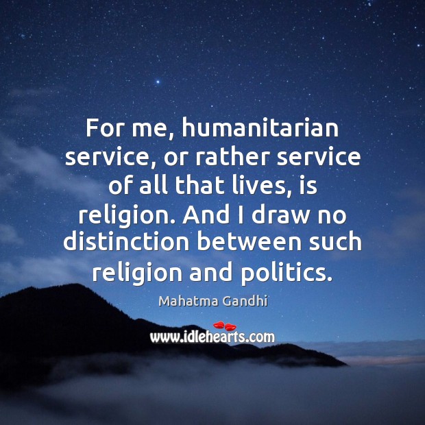 For me, humanitarian service, or rather service of all that lives, is Image