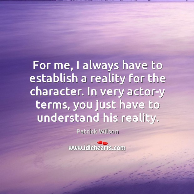 For me, I always have to establish a reality for the character. Image