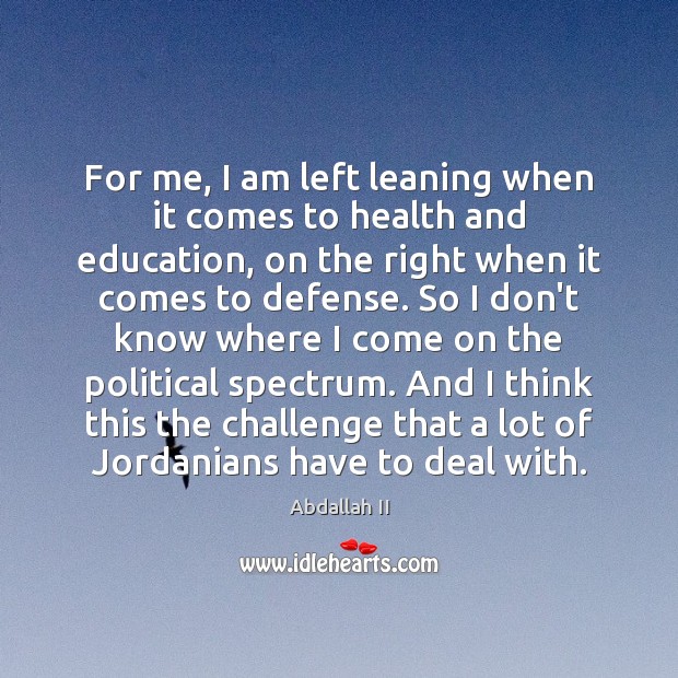 For me, I am left leaning when it comes to health and Abdallah II Picture Quote