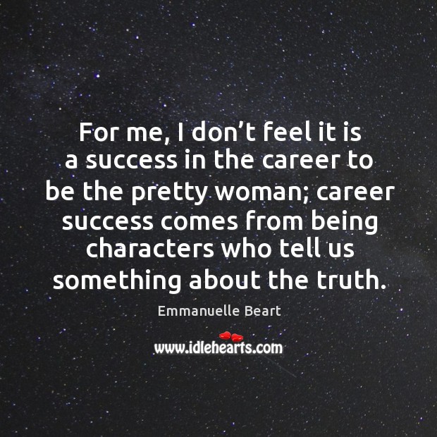 For me, I don’t feel it is a success in the career to be the pretty woman; career success Image