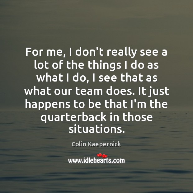 For me, I don’t really see a lot of the things I Colin Kaepernick Picture Quote