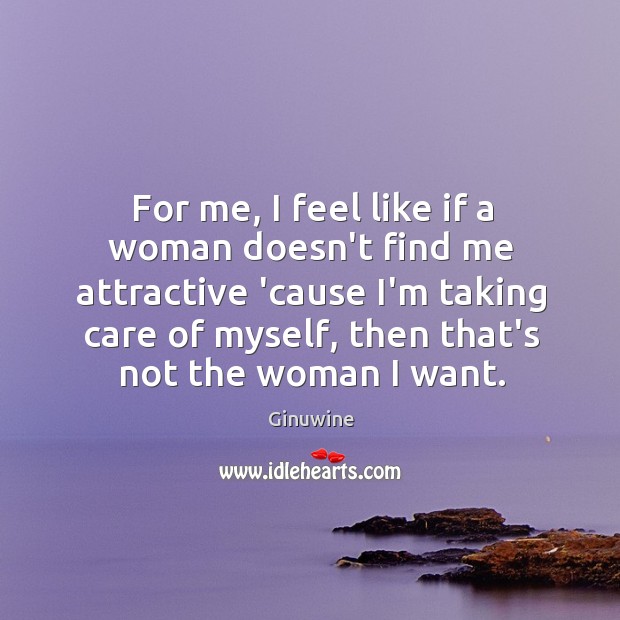 For me, I feel like if a woman doesn’t find me attractive Ginuwine Picture Quote