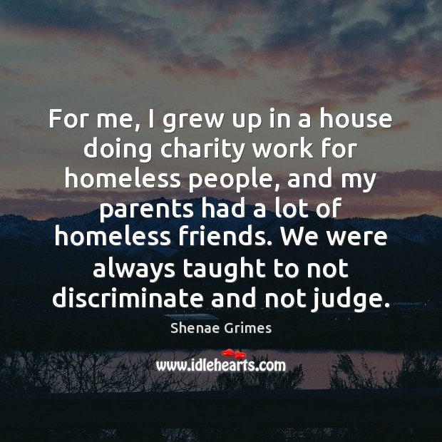 For me, I grew up in a house doing charity work for Shenae Grimes Picture Quote