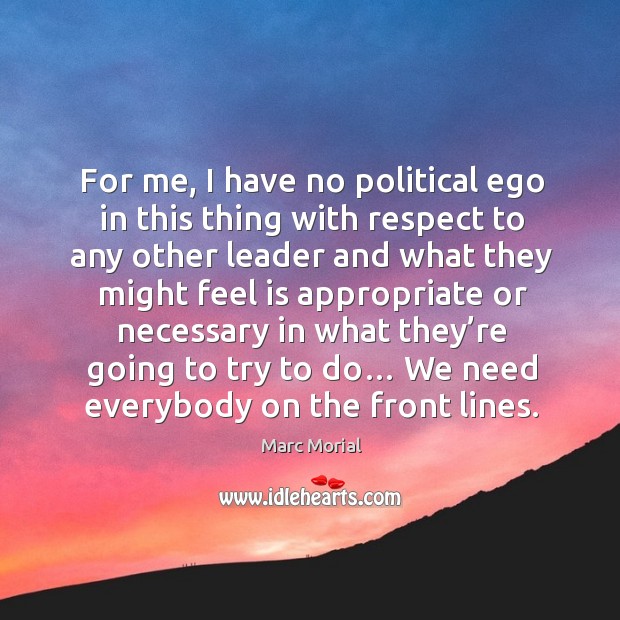For me, I have no political ego in this thing with respect to any other leader and what they might Marc Morial Picture Quote