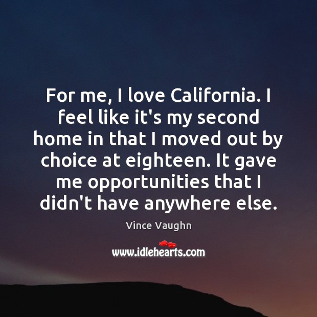 For me, I love California. I feel like it’s my second home Vince Vaughn Picture Quote