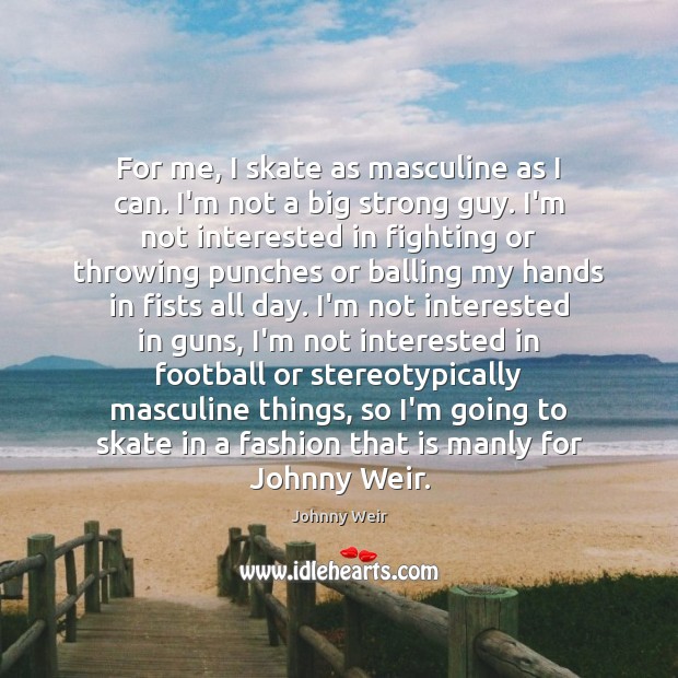 For me, I skate as masculine as I can. I’m not a Johnny Weir Picture Quote