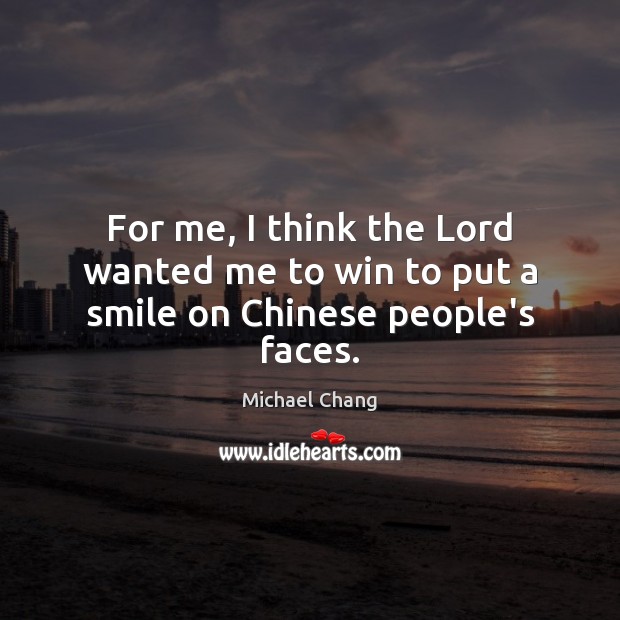 For me, I think the Lord wanted me to win to put a smile on Chinese people’s faces. Image